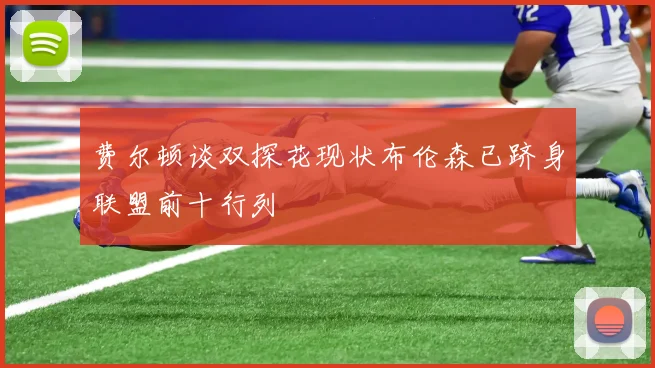 费尔顿谈双探花现状布伦森已跻身联盟前十行列