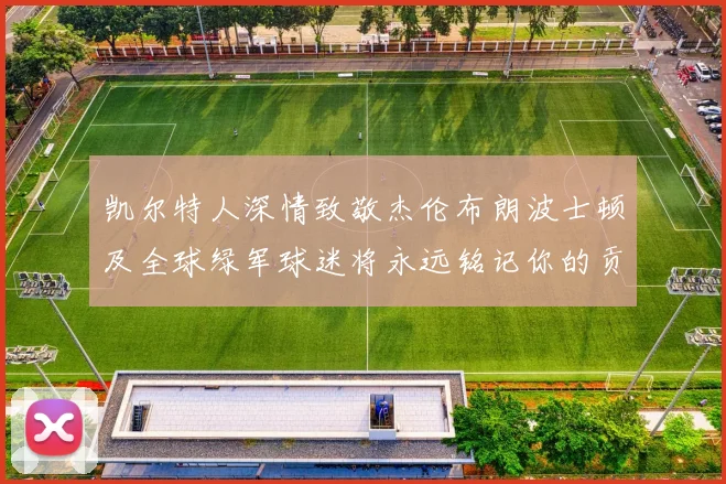凯尔特人深情致敬杰伦布朗波士顿及全球绿军球迷将永远铭记你的贡献